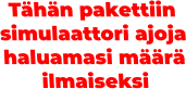 Tähän pakettiin simulaattori ajoja haluamasi määrä ilmaiseksi